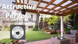 Read more about the article ATTRACTIVE PERGOLA ACCESSORIES FOR YOUR PATIO